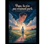 Papa, Tu n'es pas vraiment parti (Tu me conseilles encore d'en haut): Histoires, souvenirs et sourires auprès de celui qui n'est jamais vraiment parti.