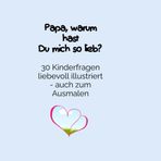 Papa, warum hast du mich so lieb?: 30 Kinderfragen liebevoll illustriert - auch zum Ausmalen