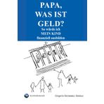 Papa, was ist Geld?: So würde ich mein Kind finanziell ausbilden