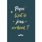 Papa Wat Is Jou Verhaal? Een Reis Door Herinneringen: Een leuke manier voor vaders om de herinneringen en vreugde van hun leven te delen en ... jou en de hele familie. (Wat is Jouw Verhaal)