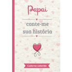 Papai conte-me sua história: Um caderno COLORIDO para completar e compartilhar | O presente perfeito para contar a história de sua vida | Ideal para o Dia dos Pais, aniversários ou Natal