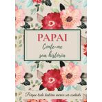Papai, conte-me sua história: Um livro para completar, compartilhar lembranças, transmitir valores e fortalecer os laços familiares