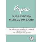 Papai, sua história merece um livro: Um caderno para preencher em 52 semanas, contar sua vida, compartilhar memórias e deixar sua história para a ... para Dia dos Pais, aniversário ou Natal
