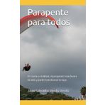 Parapente para todos: De sueño a realidad, el parapente transformó mi vida y puede transformar la tuya.