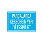 Parçalarda Keseceğin Yeri İyi Tespit Et Uyarı Tabelası - 35x50 Alüminyum Kompozit Panel - Dİ68