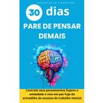 Pare de pensar demais: técnicas para canalizar a mente e encontrar a paz interior: Canalize sua mente, supere o estresse e a ansiedade e reinvente sua vida com pensamentos positivos e desapego.