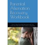 Parental Alienation Recovery Workbook: How to Stay Grounded, Reconnect with Your Child, and Heal from High-Conflict Co-Parenting