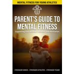 Parent's Guide to Mental Fitness: Supporting Your Athlete's Mindset and Motivation (Mental Fitness Team Toolkit)