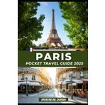 PARIS POCKET TRAVEL GUIDE 2025: Discover Hidden Gems, Must-See Attractions Like the Eiffel Tower, LGBTQ+ Friendly spots and Montmartre, Plus Insider, Explore Budget friendly tips (FULL-COLOR EDITION)