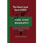 PARK JIMIN BIOGRAPHY: The Heart and Soul of BTS – An Inspirational Journey from Humble Beginnings to Global Stardom