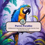 Parrot Paradise: A Whimsical Coloring Book of Exotic Parrots from Around the World - for adults & kids