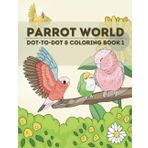 Parrot World Dot-To-Dot and Coloring Book 1: Fun Dot-To Dot and Coloring Pages with Parrots for Children Ages 4-8
