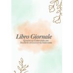Partita Doppia e Libro Giornale: Quaderno Essenziale per Studenti di Economia Aziendale: Un supporto per imparare la contabilità pratica: sezioni di Dare e Avere e sintesi di ogni operazione contabile