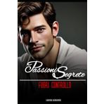 Passioni Segrete: Fuori Controllo (Passione segreta, Band 4)