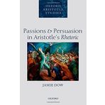 Passions and Persuasion in Aristotle's Rhetoric (Oxford Aristotle Studies Series) by Jamie Dow (9-Apr-2015) Hardcover