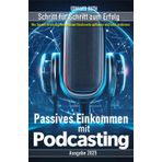 Passives Einkommen mit Podcasting: Wie Sie mit Ihrem eigenen Podcast Reichweite aufbauen und Geld verdienen – Schritt für Schritt zum Erfolg!
