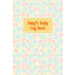 Pastel Polka Dot: Baby daily log book for newborns or Toddler, Schedule for tracking daily care routine activity, Feeding Food, Sleep/ Naps, Diaper ... Undated Calendar, 120 pages, Size 6” x 9”.