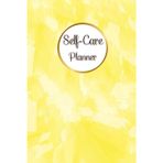 Pastel Yellow Cover: Self-Care Planner for daily reflection, planning, and restoring your inner peace, to help you stay on top of your physical and mental well-being, 120 pages, Size 6” x 9”.