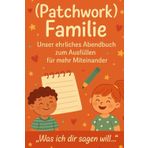 (Patchwork)Familie – Unser ehrliches Abendbuch zum Ausfüllen für mehr Miteinander: „Was ich dir sagen will …“ – 330 Seiten für echte Familienmomente