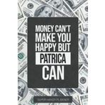 Patrica: Money Can't Make You Happy But Patrica Can - Custom Name Gift Planner Calendar Notebook Journal