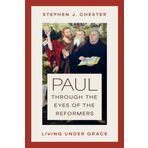 Paul Through the Eyes of the Reformers: Living Under Grace