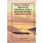 Pause & Reflect: 100 Days Journal for a Better Work-Life Balance: Daily Prompts to Cultivate Mindfulness, Reduce Stress, Foster Growth, and Thrive in Work and Life
