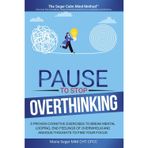 Pause to Stop Overthinking: 5 Proven Cognitive Exercises to Break Mental Looping, End Feelings of Overwhelm and Anxious Thoughts to Find Your Focus