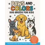 Paws and Colors: Dog Breeds for Kids: An Animal Lovers Art and Education Coloring Book (Art and Education Coloring Books)