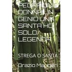 PEDRA UNA DONNA UN GENIO UNA SANTA HO SOLO LEGENDA: STREGA O SANTA