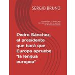 Pedro Sànchez, el presidente que hará que Europa apruebe "la lengua europea": simplex latin el idioma mas facil del mundo que se aprende en 48 horas de estudio