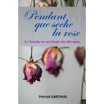 PENDANT QUE SÈCHE LA ROSE: Le bonheur au bout du chemin