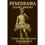 PENEDRAMA. Grupo de terapia para pênis em pena: Uma comédia ácida que mistura filosofia, teatro do absurdo e crítica social em um texto provocador, divertido e profundamente humano.