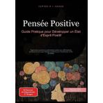 Pensée Positive: Guide Pratique pour Développer un État d'Esprit Positif: 1