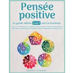 Pensée positive - Le guide ultime 5 en 1 vers le bonheur: Fuir la victimisation | Se libérer des relations toxiques | Renforcer la résilience | Accroître la confiance en soi | Embrasser l'amour de soi