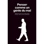 Penser comme un génie du mal: Réflexions autour de Trump, Musk, Poutine, Jobs ou encore Machiavel.