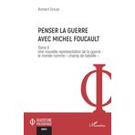 Penser la guerre avec Michel Foucault: Tome II Une nouvelle représentation de la guerre : le monde comme « champ de bataille »: 2