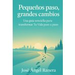 Pequeños Pasos, Grandes Cambios: Una guía sencilla para transformar Tu vida paso a paso