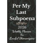 Per My Last Subpoena: A Planner for Lawful Shenanigans | Weekly Planner | 6" x 9", 122 pages | Monthly Tracker | Legal Office | Courtrooms | Legal Aids and Assistants | Paralegals | Time Management