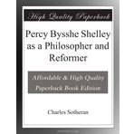 Percy Bysshe Shelley as a Philosopher and Reformer