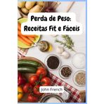 Perda de Peso: Receitas Fit e Fáceis: Cozinha rápida e saúdavel