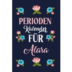 Periodenkalender für Alara: Zykluskalender - Menstruationskalender mit 130 vorgedruckten Seiten zum Eintragen für Mädchen, Teenager und Frauen - ... - Logbuch - Zyklus Tagebuch (German Edition)