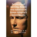 Perplexity of Identity, Regret and Isolation in Kazuo Ishiguro's Select Novels: A Psychological Study