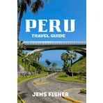 PERU TRAVEL GUIDE: Explore the Land of the Incas, Hidden Treasures, and Breathtaking Landscapes