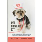 Pet First Aid Kit: 30 Top Essentials for Quick Access as Part of Your Petcare Disaster Plan