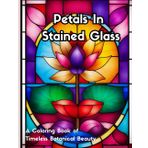 Petals in Stained Glass: A Coloring Book of Timeless Botanical Beauty