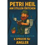 Petri Heil am stillen Örtchen – 366 kuriose Angler-Fakten, Sprüche & unnützes Wissen: Das witzige Geschenk für Angler & Fischer – Fun Facts, Anglerwitze und kuriose Geschichten rund ums Angeln