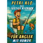 Petri Klo – Das lustige Klobuch für Angler: Unnützes Angelwissen, das du nie brauchst – aber besser als Zeitunglesen auf dem Klo. Das perfekte Geschenk für echte Angler mit Humor