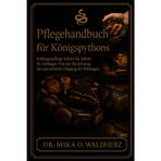 Pflegehandbuch für Königspythons: Schlangenpflege Schritt für Schritt für Anfänger: Von der Einrichtung bis zum sicheren Umgang mit Schlangen