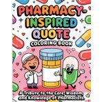 Pharmacy-Inspired Quote Coloring Book: A Tribute to the Care, Wisdom, and Knowledge of Pharmacists