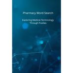 Pharmacy Word Search Puzzle Book: Exploring Medical Terminology Through Puzzles 55 Unique Puzzles, Engaging Layout. Fun and Educational Puzzles ... Gift for Students and Medical Enthusiasts